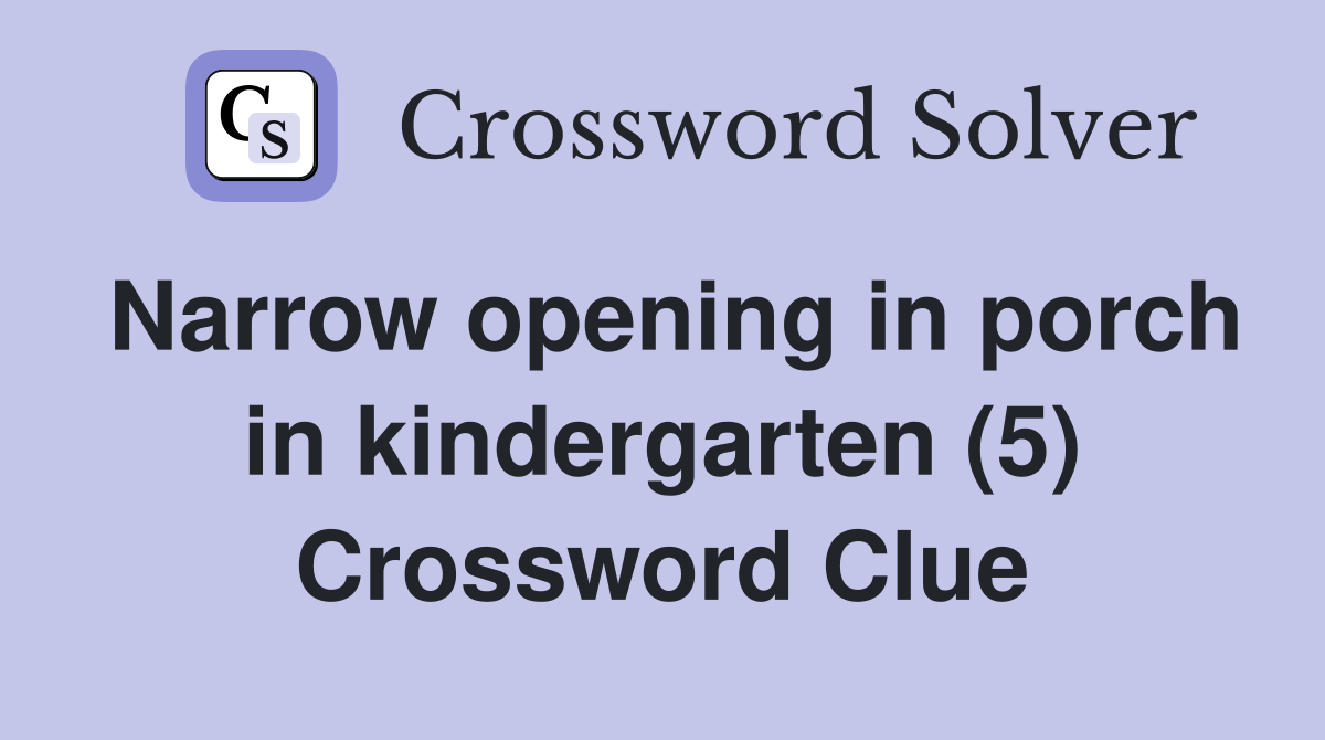 Narrow opening in porch in kindergarten (5) Crossword Clue Answers Crossword Solver